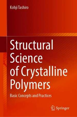 Structural Science of Crystalline Polymers: Basic Concepts and Practices de Kohji Tashiro