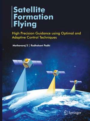 Satellite Formation Flying: High Precision Guidance using Optimal and Adaptive Control Techniques de S. Mathavaraj