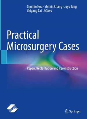 Practical Microsurgery Cases: Repair, Replantation and Reconstruction de Chunlin Hou