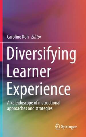 Diversifying Learner Experience: A kaleidoscope of instructional approaches and strategies de Caroline Koh