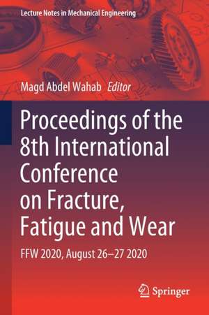 Proceedings of the 8th International Conference on Fracture, Fatigue and Wear: FFW 2020, August 26–27 2020 de Magd Abdel Wahab