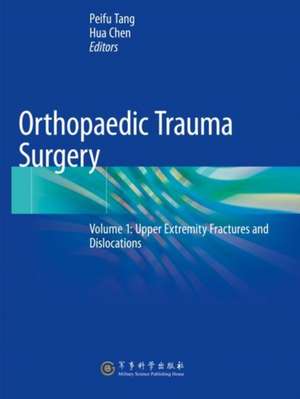 Orthopaedic Trauma Surgery: Volume 1: Upper Extremity Fractures and Dislocations de Peifu Tang