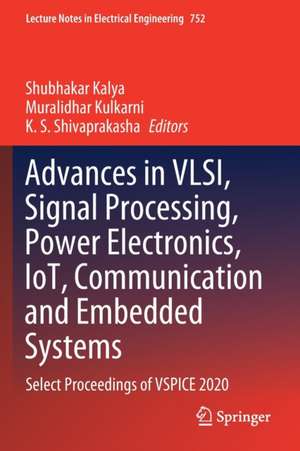 Advances in VLSI, Signal Processing, Power Electronics, IoT, Communication and Embedded Systems: Select Proceedings of VSPICE 2020 de Shubhakar Kalya