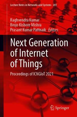 Next Generation of Internet of Things: Proceedings of ICNGIoT 2021 de Raghvendra Kumar