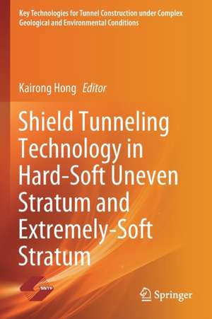 Shield Tunneling Technology in Hard-Soft Uneven Stratum and Extremely-Soft Stratum de Kairong Hong