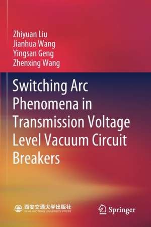 Switching Arc Phenomena in Transmission Voltage Level Vacuum Circuit Breakers de Zhiyuan Liu