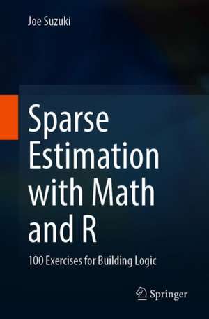 Sparse Estimation with Math and R: 100 Exercises for Building Logic de Joe Suzuki