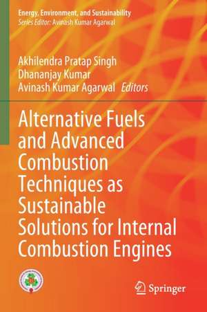 Alternative Fuels and Advanced Combustion Techniques as Sustainable Solutions for Internal Combustion Engines de Akhilendra Pratap Singh