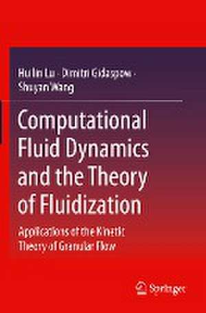 Computational Fluid Dynamics and the Theory of Fluidization: Applications of the Kinetic Theory of Granular Flow de Huilin Lu