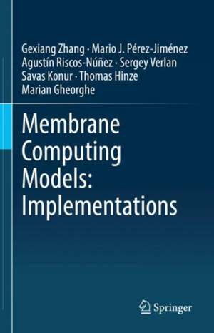 Membrane Computing Models: Implementations de Gexiang Zhang