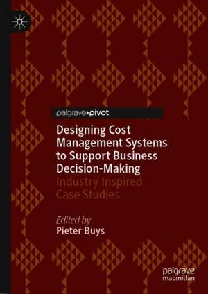 Designing Cost Management Systems to Support Business Decision-Making: Industry Inspired Case Studies de Pieter Buys