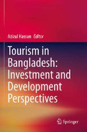 Tourism in Bangladesh: Investment and Development Perspectives de Azizul Hassan