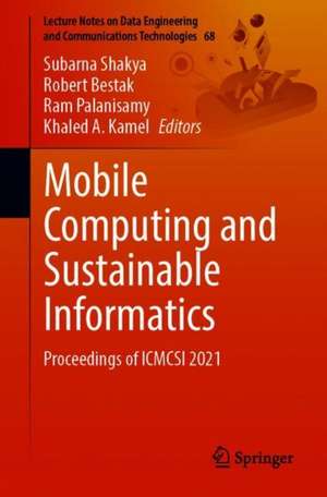 Mobile Computing and Sustainable Informatics: Proceedings of ICMCSI 2021 de Subarna Shakya