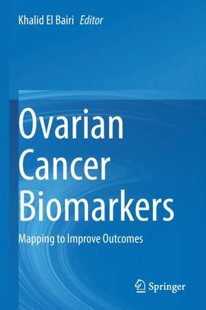 Ovarian Cancer Biomarkers: Mapping to Improve Outcomes de Khalid El Bairi