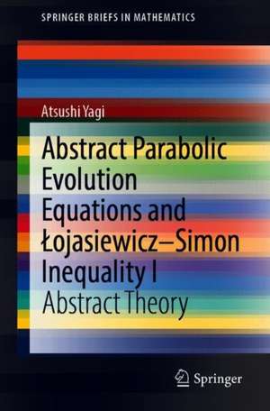 Abstract Parabolic Evolution Equations and Łojasiewicz–Simon Inequality I: Abstract Theory de Atsushi Yagi