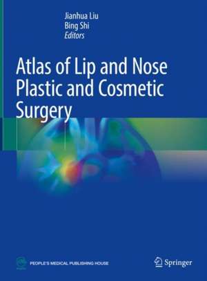 Atlas of Lip and Nose Plastic and Cosmetic Surgery de Jianhua Liu