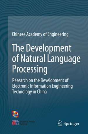 The Development of Natural Language Processing: Research on the Development of Electronic Information Engineering Technology in China de China Info & Comm Tech Grp Corp