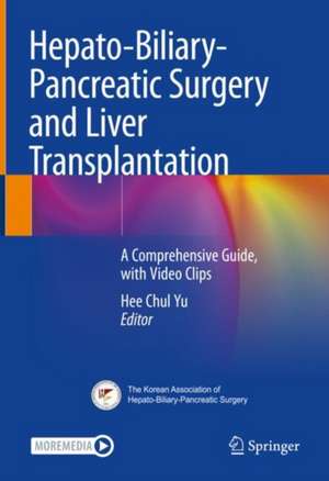 Hepato-Biliary-Pancreatic Surgery and Liver Transplantation: A Comprehensive Guide, with Video Clips de Hee Chul Yu