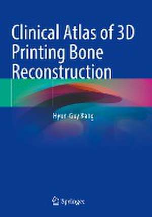 Clinical Atlas of 3D Printing Bone Reconstruction de Hyun-Guy Kang