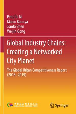 Global Industry Chains: Creating a Networked City Planet: The Global Urban Competitiveness Report (2018–2019) de Pengfei Ni