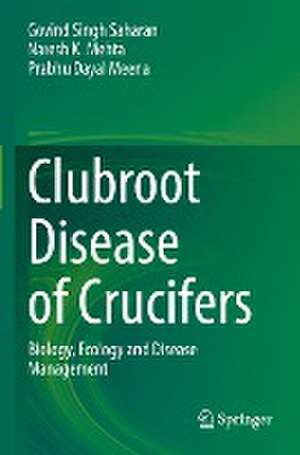 Clubroot Disease of Crucifers: Biology, Ecology and Disease Management de Govind Singh Saharan