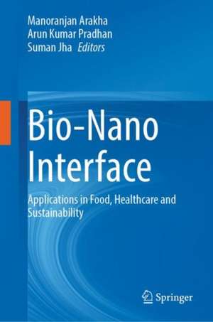 Bio-Nano Interface: Applications in Food, Healthcare and Sustainability de Manoranjan Arakha