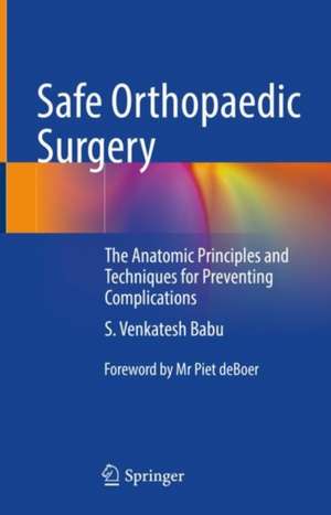 Safe Orthopaedic Surgery: The Anatomic Principles and Techniques for Preventing Complications de S. Venkatesh Babu