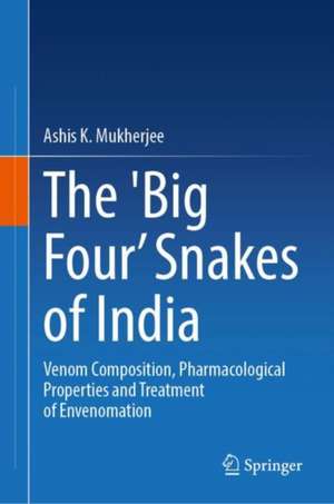 The 'Big Four’ Snakes of India: Venom Composition, Pharmacological Properties and Treatment of Envenomation de Ashis K. Mukherjee