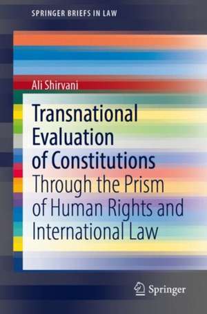 Transnational Evaluation of Constitutions: Through the Prism of Human Rights and International Law de Ali Shirvani