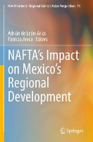 NAFTA’s Impact on Mexico’s Regional Development de Adrián de León-Arias