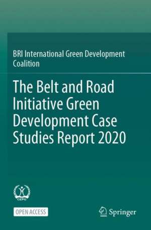 The Belt and Road Initiative Green Development Case Studies Report 2020 de BRI International Green Development