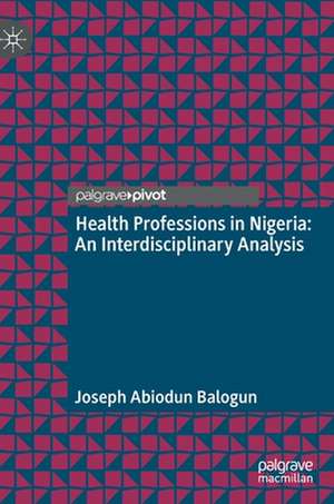 Health Professions in Nigeria: An Interdisciplinary Analysis de Joseph Abiodun Balogun