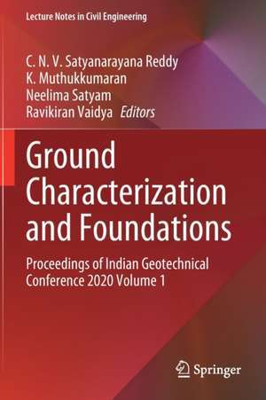 Ground Characterization and Foundations: Proceedings of Indian Geotechnical Conference 2020 Volume 1 de C. N. V. Satyanarayana Reddy