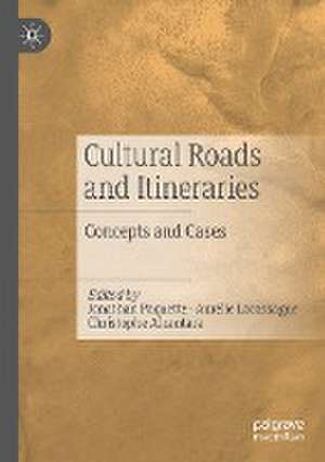 Cultural Roads and Itineraries: Concepts and Cases de Jonathan Paquette