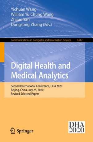 Digital Health and Medical Analytics: Second International Conference, DHA 2020, Beijing, China, July 25, 2020, Revised Selected Papers de Yichuan Wang