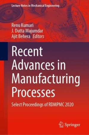 Recent Advances in Manufacturing Processes: Select Proceedings of RDMPMC 2020 de Renu Kumari