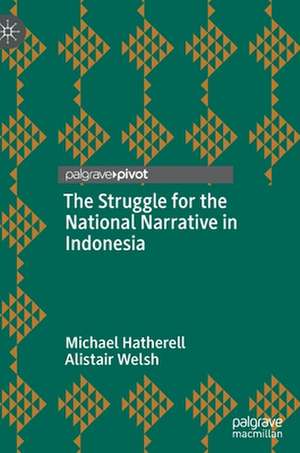 The Struggle for the National Narrative in Indonesia de Michael Hatherell