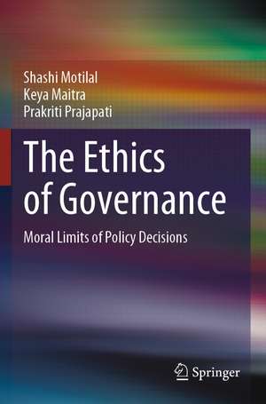 The Ethics of Governance: Moral Limits of Policy Decisions de Shashi Motilal