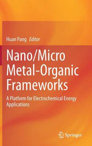 Nano/Micro Metal-Organic Frameworks: A Platform for Electrochemical Energy Applications de Huan Pang