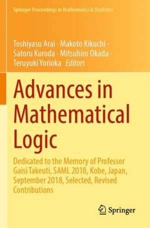 Advances in Mathematical Logic: Dedicated to the Memory of Professor Gaisi Takeuti, SAML 2018, Kobe, Japan, September 2018, Selected, Revised Contributions de Toshiyasu Arai