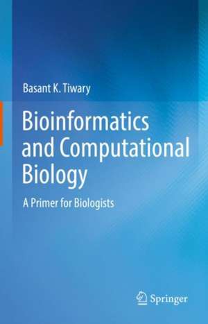 Bioinformatics and Computational Biology: A Primer for Biologists de Basant K. Tiwary