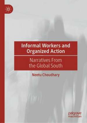 Informal Workers and Organized Action: Narratives From the Global South de Neetu Choudhary