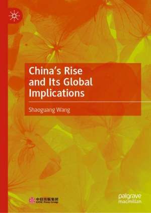 China’s Rise and Its Global Implications de Shaoguang Wang