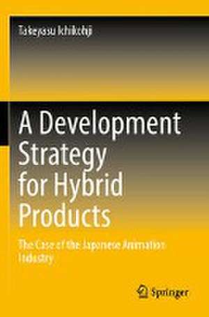 A Development Strategy for Hybrid Products: The Case of the Japanese Animation Industry de Takeyasu Ichikohji