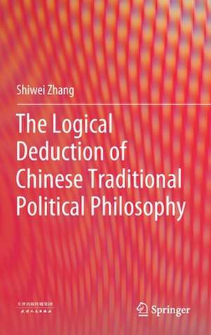 The Logical Deduction of Chinese Traditional Political Philosophy de Shiwei Zhang