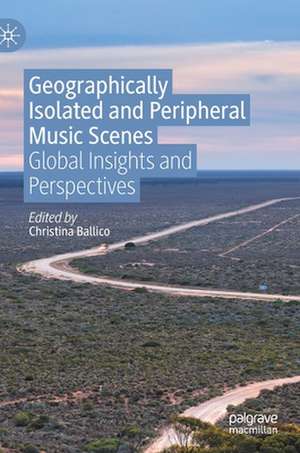 Geographically Isolated and Peripheral Music Scenes: Global Insights and Perspectives de Christina Ballico