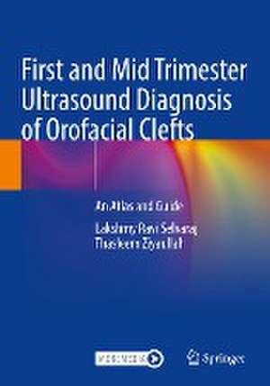 First and Mid Trimester Ultrasound Diagnosis of Orofacial Clefts: An Atlas and Guide de Lakshmy Ravi Selvaraj