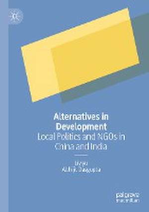 Alternatives in Development: Local Politics and NGOs in China and India de Liyiyu