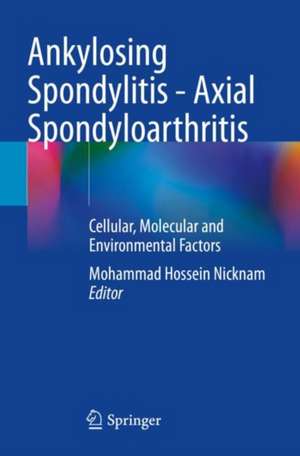 Ankylosing Spondylitis - Axial Spondyloarthritis: Cellular, Molecular and Environmental Factors de Mohammad Hossein Nicknam