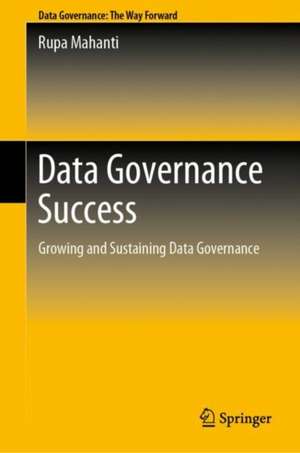 Data Governance Success: Growing and Sustaining Data Governance de Rupa Mahanti